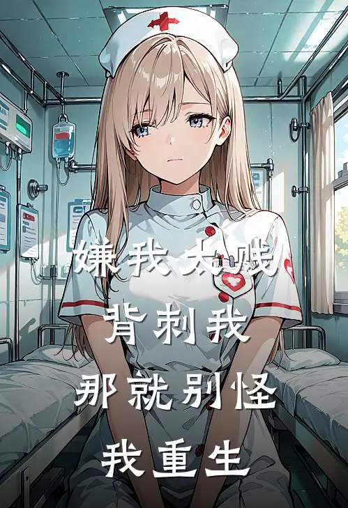 嫌我太贱背刺我，那就别怪我重生