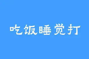 吃饭睡觉打
