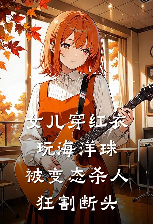 女儿穿红衣玩海洋球，被变态杀人狂割断头