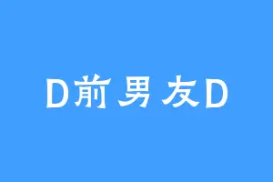 D前男友D