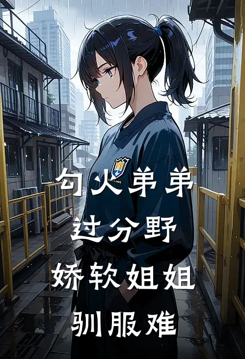 勾火弟弟过分野，娇软姐姐驯服难