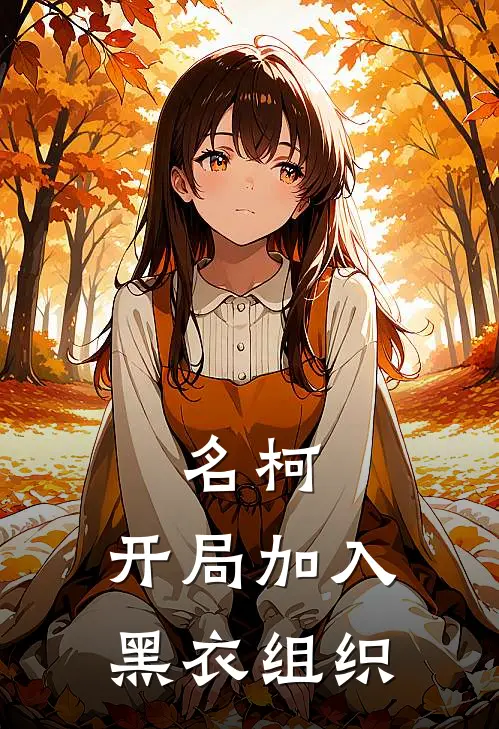 名柯：开局加入黑衣组织林逸宫野志保完本热门小说_完本小说免费名柯：开局加入黑衣组织(林逸宫野志保)