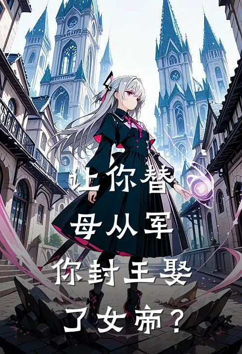 让你替母从军，你封王娶了女帝？