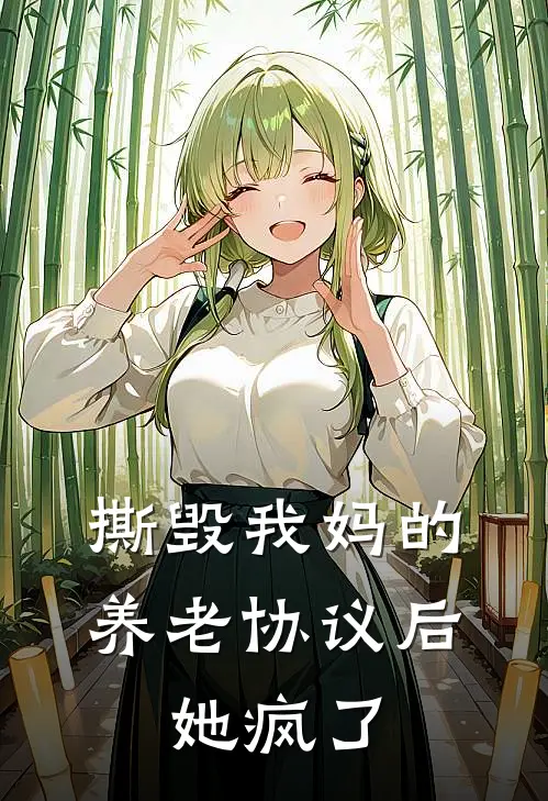 撕毁我妈的养老协议后，她疯了(林晚李秀莲)免费阅读全文_免费完结版小说撕毁我妈的养老协议后，她疯了林晚李秀莲