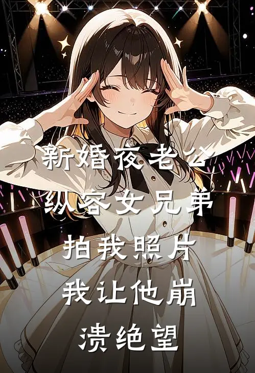 新婚夜老公纵容女兄弟拍我照片，我让他崩溃绝望