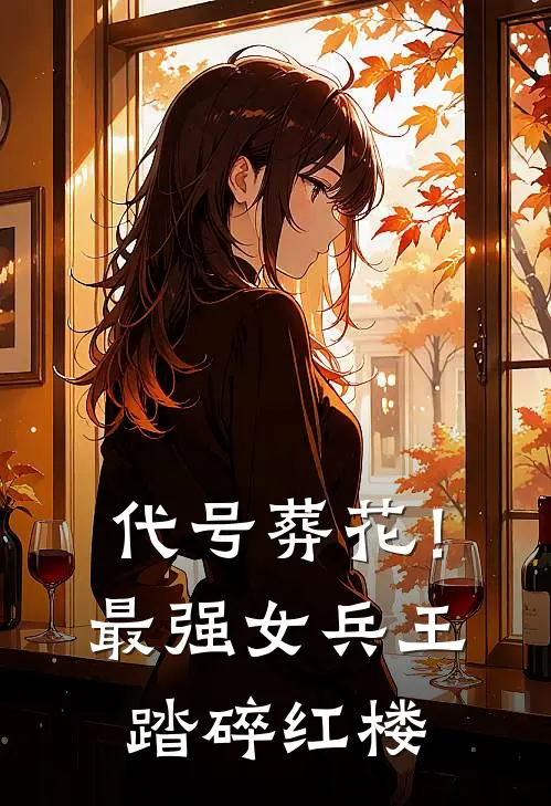 代号葬花！最强女兵王踏碎红楼林玥雪雁全文免费阅读无弹窗大结局_(代号葬花！最强女兵王踏碎红楼)林玥雪雁最新章节列表笔趣阁（代号葬花！最强女兵王踏碎红楼）