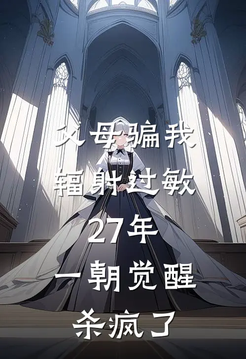 父母骗我辐射过敏27年，一朝觉醒杀疯了