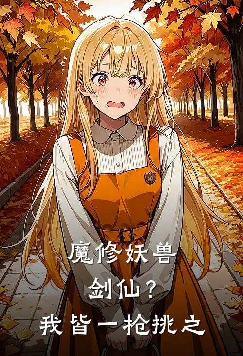 魔修妖兽剑仙？我皆一枪挑之