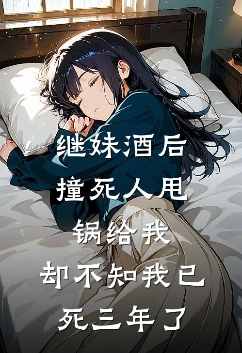 继妹酒后撞死人甩锅给我，却不知我已死三年了