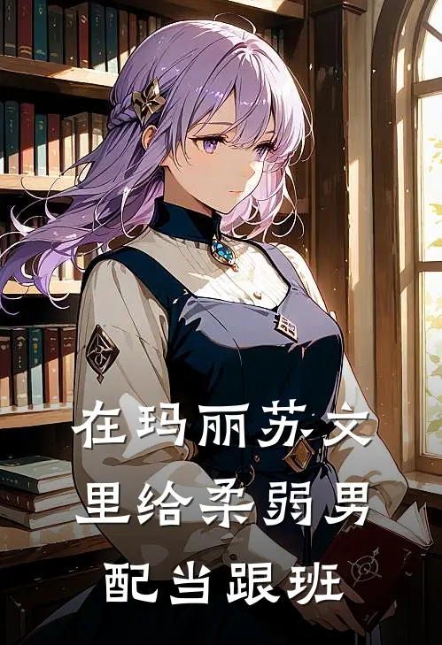 在玛丽苏文里给柔弱男配当跟班王晓晓顾念白免费小说阅读_免费小说大全在玛丽苏文里给柔弱男配当跟班(王晓晓顾念白)