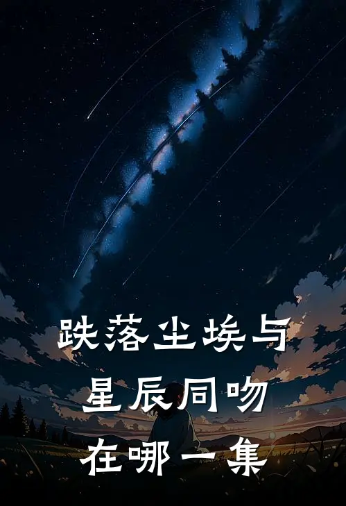 跌落尘埃与星辰同吻在哪一集