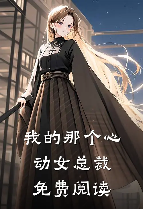 我的那个心动女总裁免费阅读